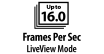 Up to 16.0 Frames Per Sec LiveView Mode
